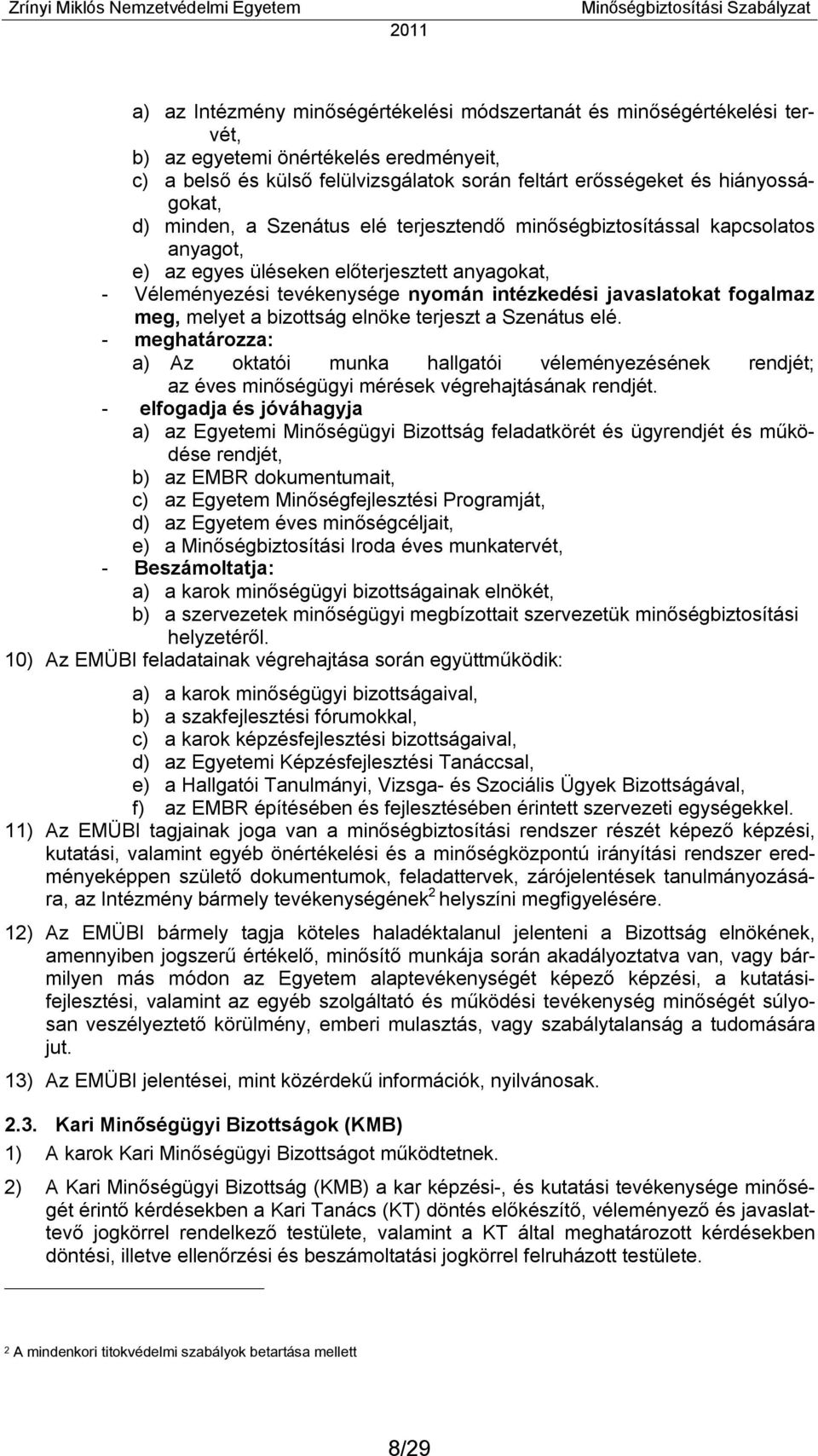 meg, melyet a bizottság elnöke terjeszt a Szenátus elé. - meghatározza: a) Az oktatói munka hallgatói véleményezésének rendjét; az éves minőségügyi mérések végrehajtásának rendjét.