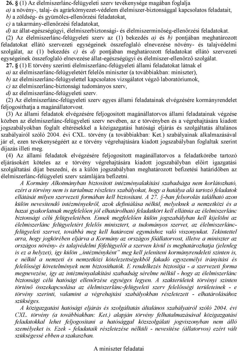 (2) Az élelmiszerlánc-felügyeleti szerv az (1) bekezdés a) és b) pontjában meghatározott feladatokat ellátó szervezeti egységeinek összefoglaló elnevezése növény- és talajvédelmi szolgálat, az (1)