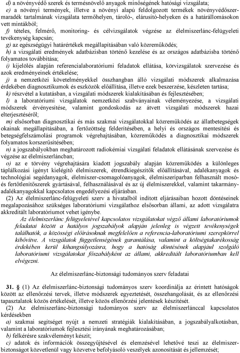 egészségügyi határértékek megállapításában való közreműködés; h) a vizsgálati eredmények adatbázisban történő kezelése és az országos adatbázisba történő folyamatos továbbítása; i) kijelölés alapján