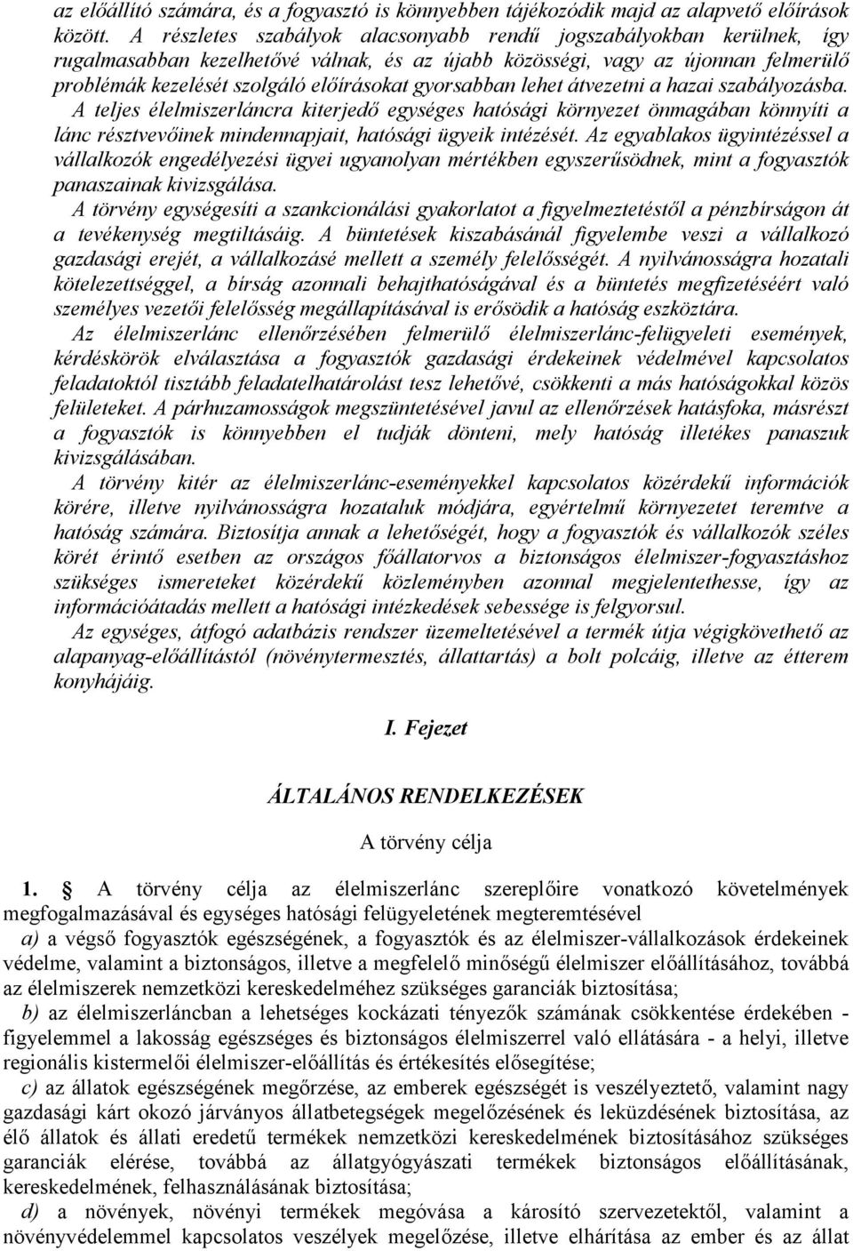 gyorsabban lehet átvezetni a hazai szabályozásba. A teljes élelmiszerláncra kiterjedő egységes hatósági környezet önmagában könnyíti a lánc résztvevőinek mindennapjait, hatósági ügyeik intézését.