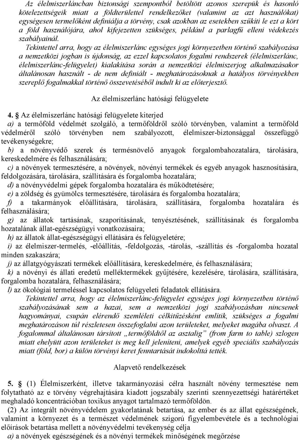 Tekintettel arra, hogy az élelmiszerlánc egységes jogi környezetben történő szabályozása a nemzetközi jogban is újdonság, az ezzel kapcsolatos fogalmi rendszerek (élelmiszerlánc,