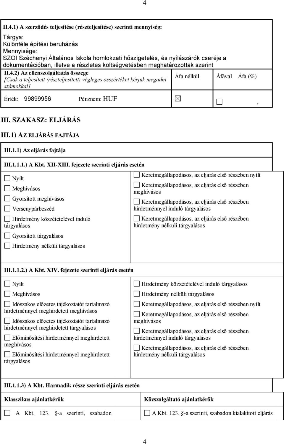 2) Az ellenszolgáltatás összege Áfa nélkül Áfával Áfa (%) [Csak a teljesített (részteljesített) végleges összértéket kérjük megadni számokkal] Érték: 99899956 Pénznem: HUF, III. SZAKASZ: ELJÁRÁS III.