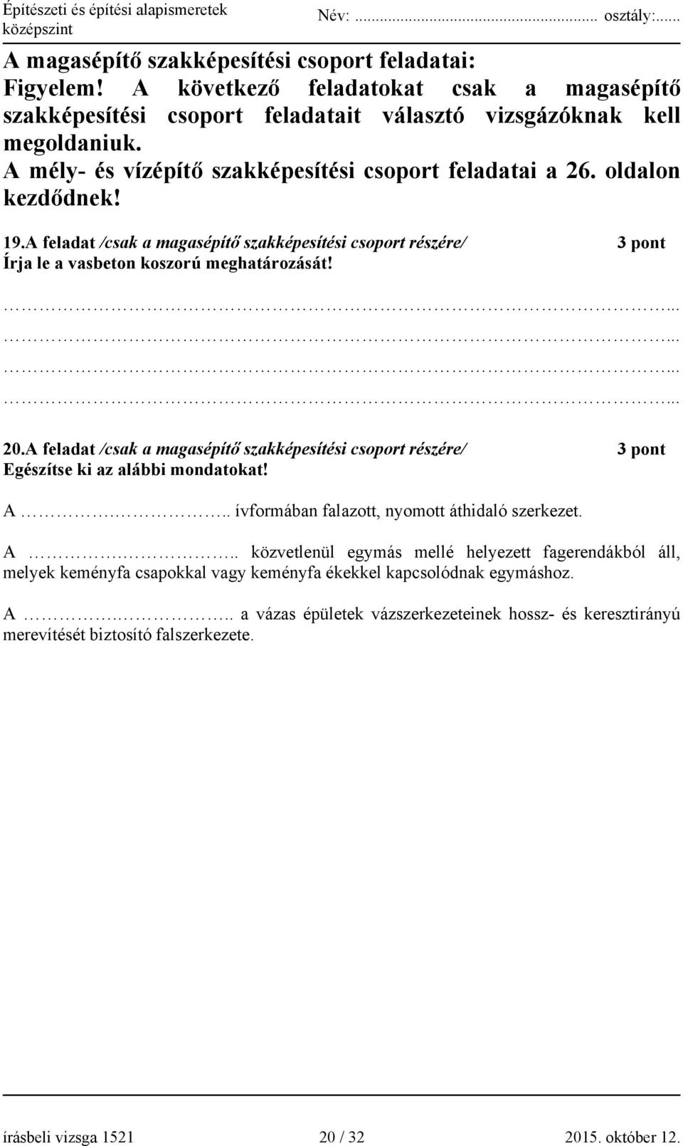 A feladat /csak a magasépítő szakképesítési csoport részére/ 3 pont Egészítse ki az alábbi mondatokat! A.