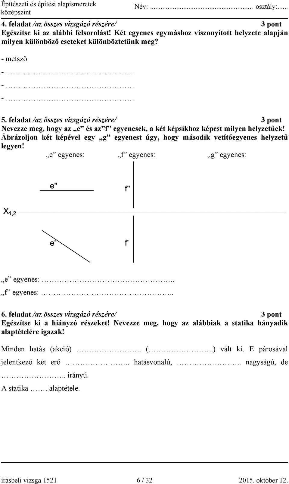 Ábrázoljon két képével egy g egyenest úgy, hogy második vetítőegyenes helyzetű legyen! e egyenes: f egyenes: g egyenes: e egyenes:.. f egyenes:.. 6.