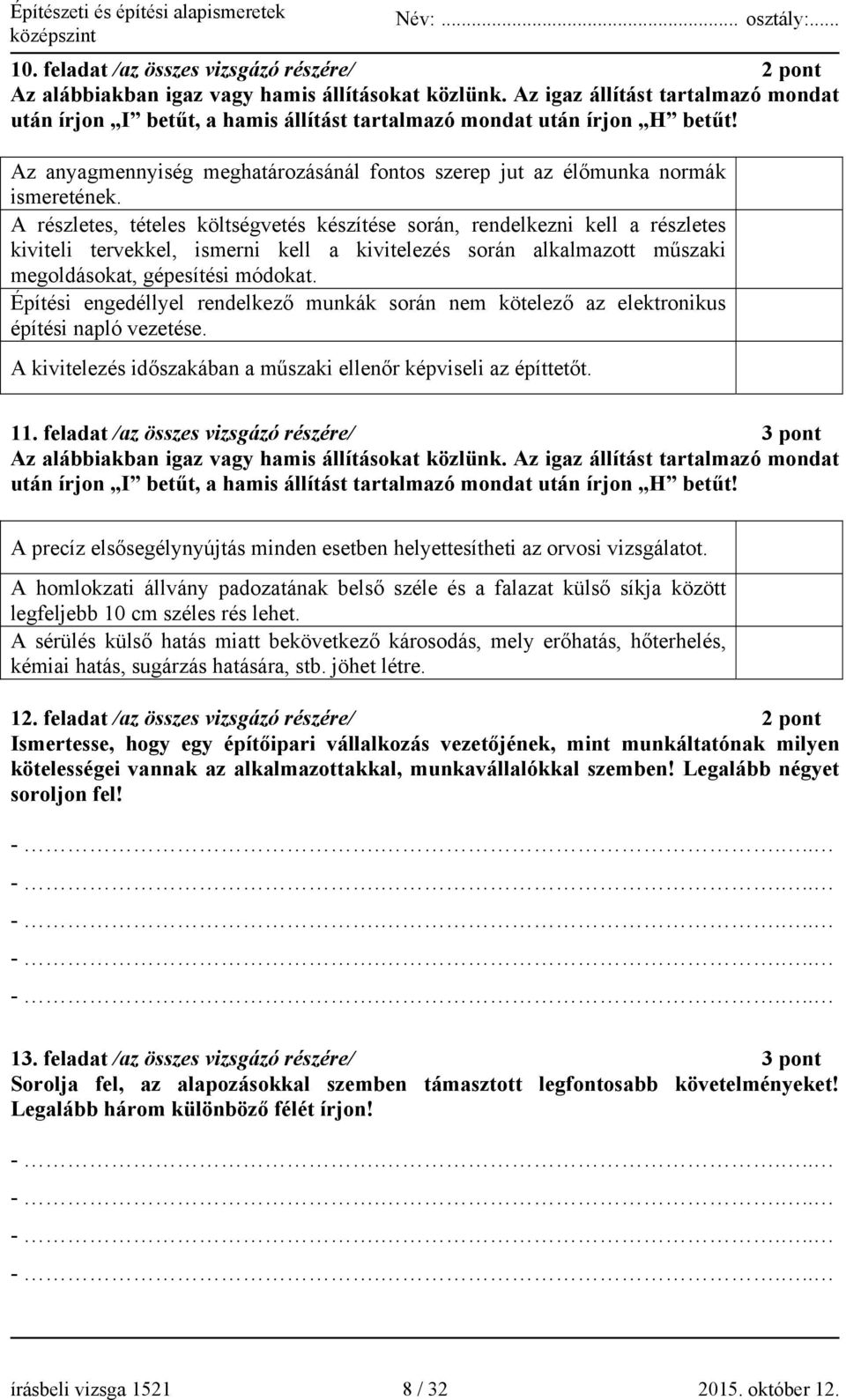 A részletes, tételes költségvetés készítése során, rendelkezni kell a részletes kiviteli tervekkel, ismerni kell a kivitelezés során alkalmazott műszaki megoldásokat, gépesítési módokat.