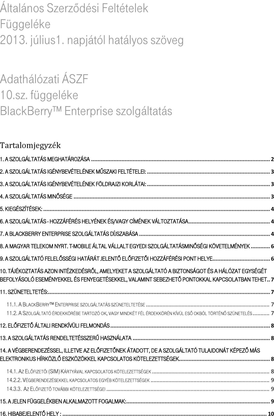 A SZOLGÁLTATÁS - HOZZÁFÉRÉS HELYÉNEK ÉS/VAGY CÍMÉNEK VÁLTOZTATÁSA... 4 7. A BLACKBERRY ENTERPRISE SZOLGÁLTATÁS DÍJSZABÁSA... 4 8. A MAGYAR TELEKOM NYRT.