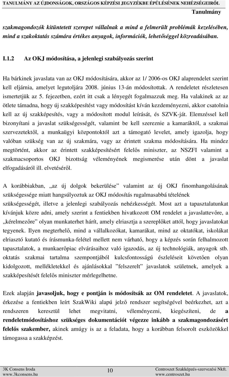 június 13-án módosítottak. A rendeletet részletesen ismertetjük az 5. fejezetben, ezért itt csak a lényegét fogalmazzuk meg.