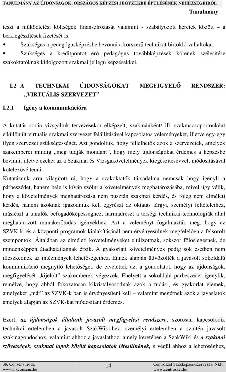 2 A TECHNIKAI ÚJDONSÁGOKAT MEGFIGYELŐ RENDSZER: VIRTUÁLIS SZERVEZET I.2.1 Igény a kommunikációra A kutatás során vizsgáltuk tervezésekor elképzelt, szakmánként/ ill.