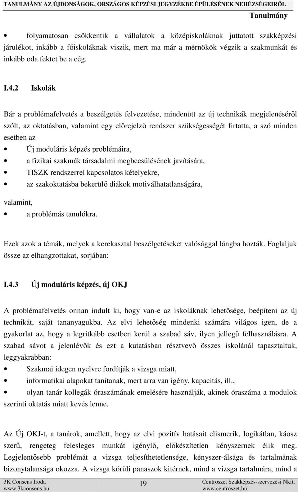 esetben az Új moduláris képzés problémáira, a fizikai szakmák társadalmi megbecsülésének javítására, TISZK rendszerrel kapcsolatos kételyekre, az szakoktatásba bekerülő diákok motiválhatatlanságára,