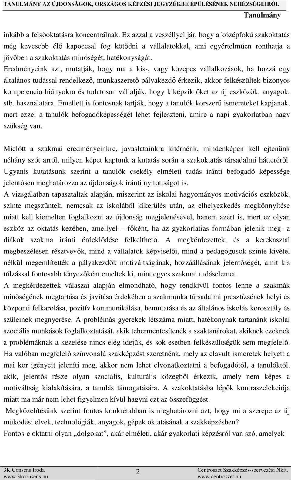 Eredményeink azt, mutatják, hogy ma a kis-, vagy közepes vállalkozások, ha hozzá egy általános tudással rendelkező, munkaszerető pályakezdő érkezik, akkor felkészültek bizonyos kompetencia hiányokra