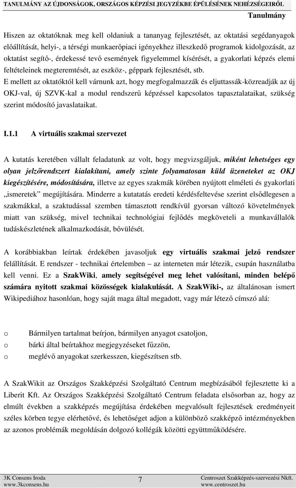 E mellett az oktatóktól kell várnunk azt, hogy megfogalmazzák és eljuttassák-közreadják az új OKJ-val, új SZVK-kal a modul rendszerű képzéssel kapcsolatos tapasztalataikat, szükség szerint módosító