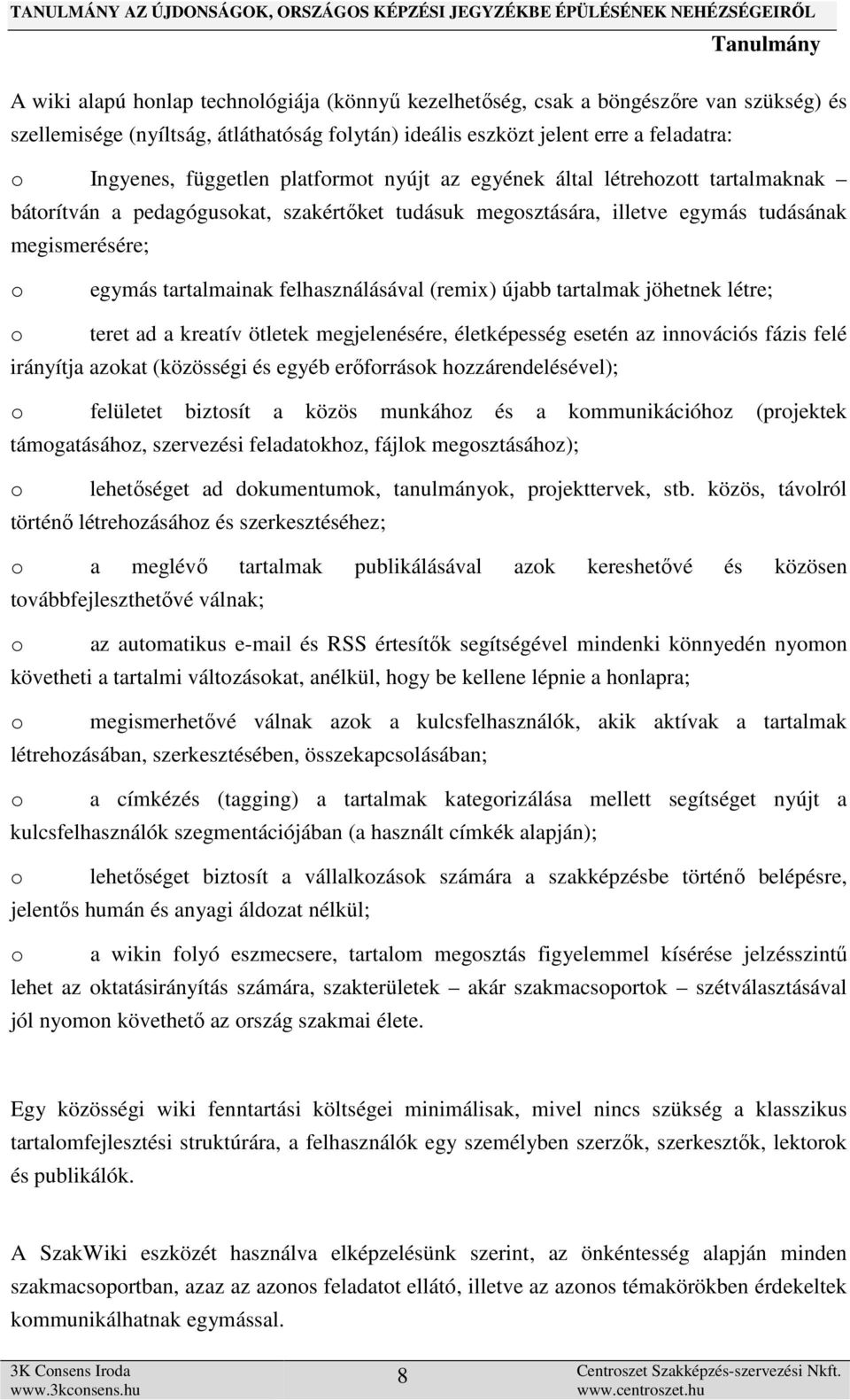 (remix) újabb tartalmak jöhetnek létre; o teret ad a kreatív ötletek megjelenésére, életképesség esetén az innovációs fázis felé irányítja azokat (közösségi és egyéb erőforrások hozzárendelésével); o