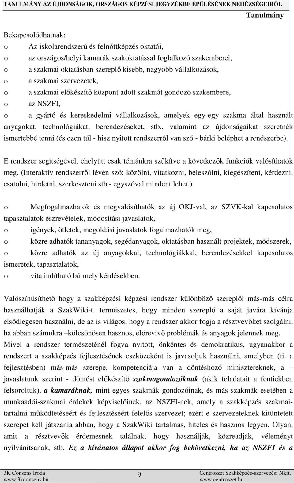 technológiákat, berendezéseket, stb., valamint az újdonságaikat szeretnék ismertebbé tenni (és ezen túl - hisz nyitott rendszerről van szó - bárki beléphet a rendszerbe).