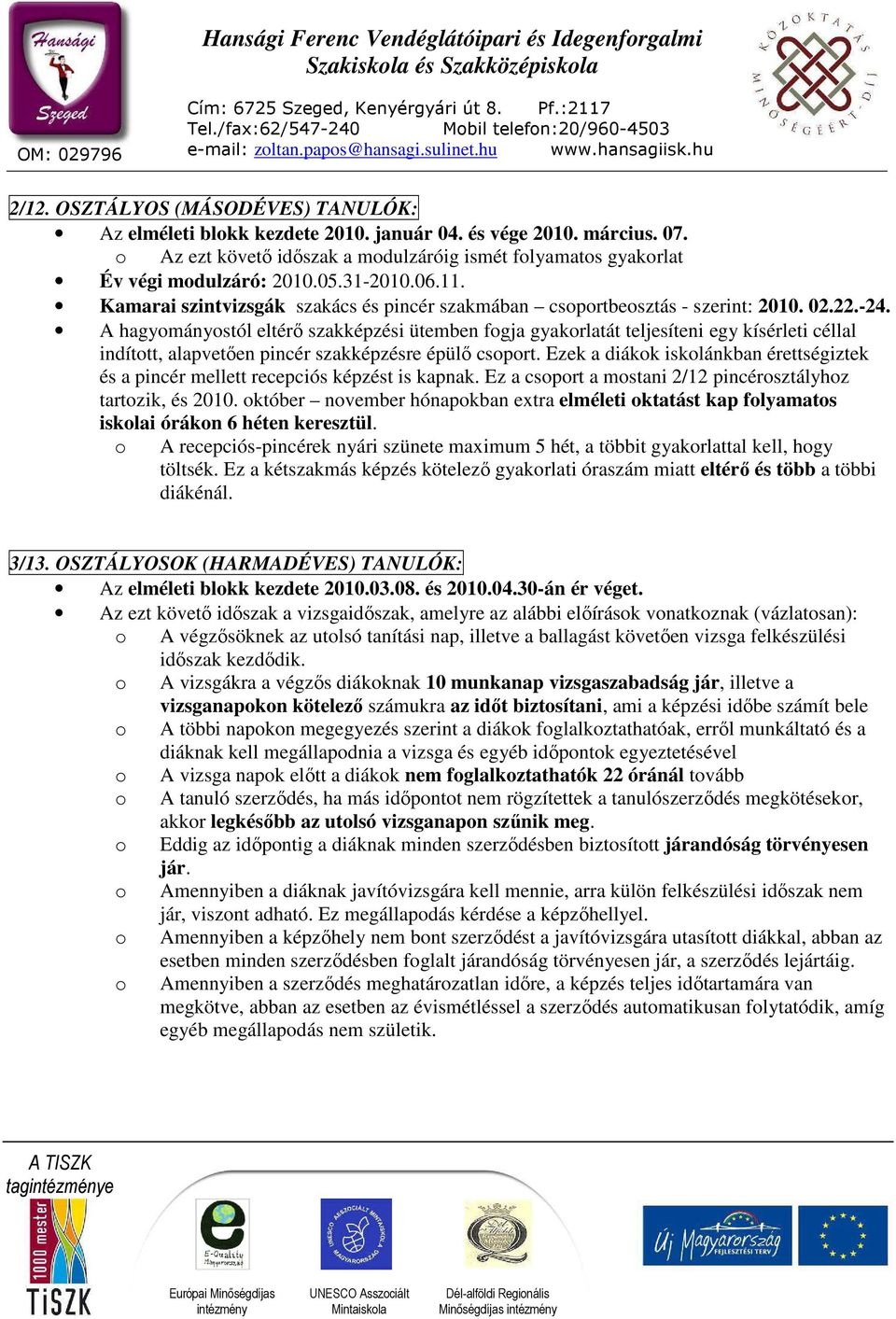 A hagyományostól eltérı szakképzési ütemben fogja gyakorlatát teljesíteni egy kísérleti céllal indított, alapvetıen pincér szakképzésre épülı csoport.