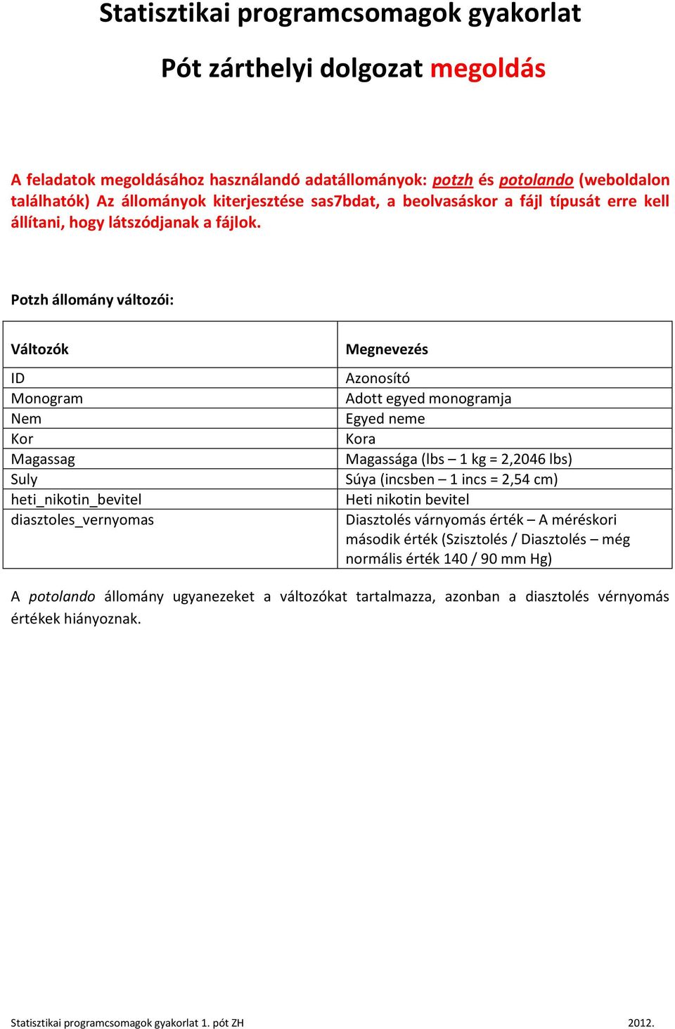 Potzh állomány változói: Változók ID Monogram Nem Kor Magassag Suly heti_nikotin_bevitel diasztoles_vernyomas Megnevezés Azonosító Adott egyed monogramja Egyed neme Kora Magassága (lbs 1 kg