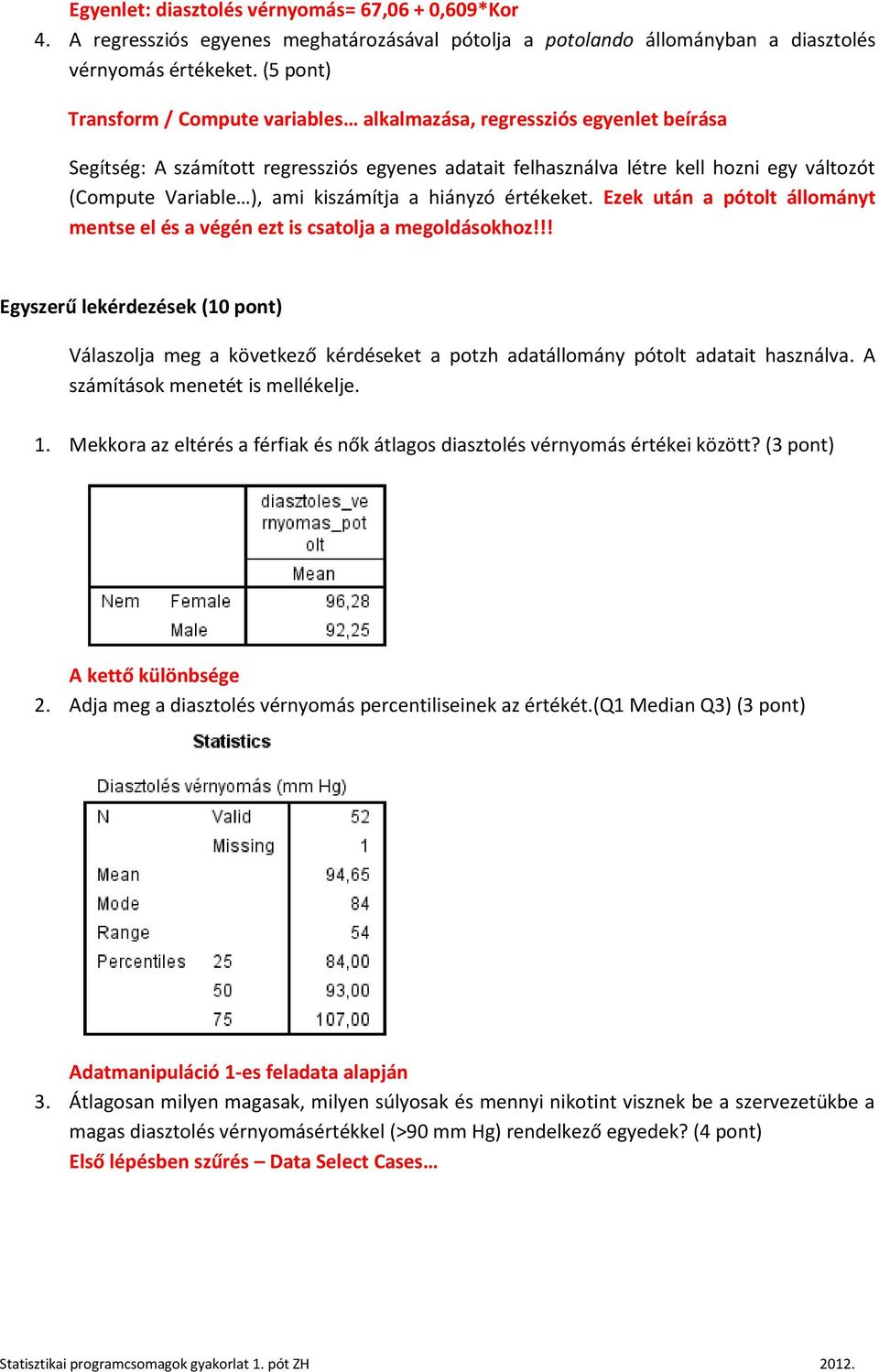 kiszámítja a hiányzó értékeket. Ezek után a pótolt állományt mentse el és a végén ezt is csatolja a megoldásokhoz!