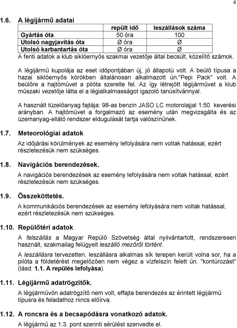 közelítő számok. A légijármű kupolája az eset időpontjában új, jó állapotú volt. A beülő típusa a hazai siklóernyős körökben általánosan alkalmazott ún."pepi Pack" volt.