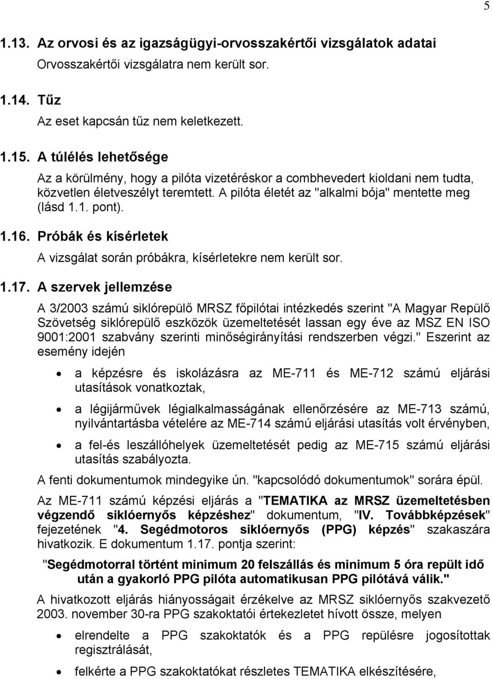 Próbák és kísérletek A vizsgálat során próbákra, kísérletekre nem került sor. 1.17.