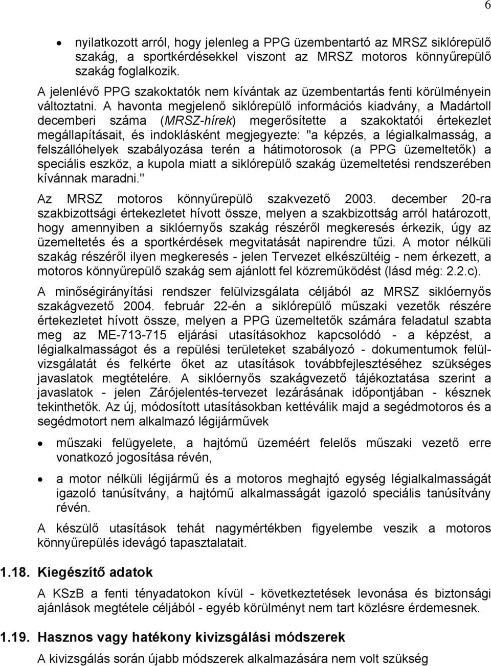 A havonta megjelenő siklórepülő információs kiadvány, a Madártoll decemberi száma (MRSZ-hírek) megerősítette a szakoktatói értekezlet megállapításait, és indoklásként megjegyezte: "a képzés, a