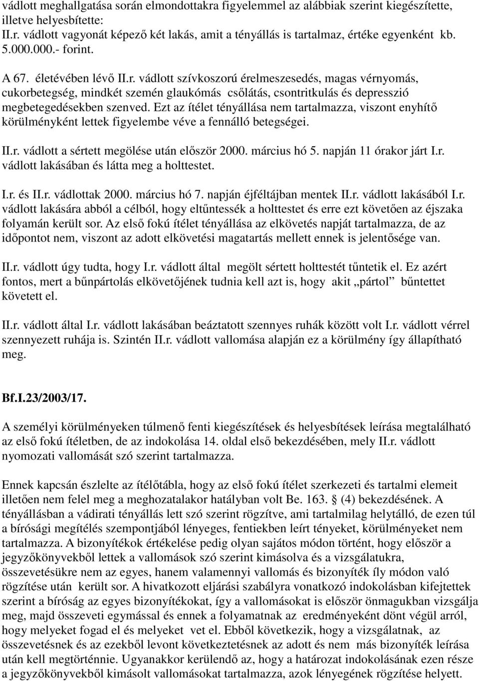 Ezt az ítélet tényállása nem tartalmazza, viszont enyhítő körülményként lettek figyelembe véve a fennálló betegségei. II.r. vádlott a sértett megölése után először 2000. március hó 5.