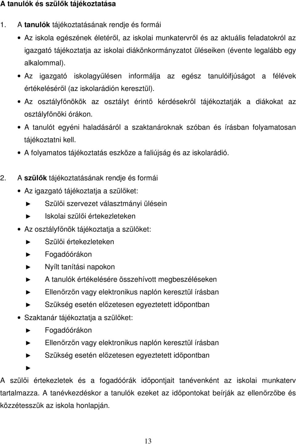 legalább egy alkalommal). Az igazgató iskolagyűlésen informálja az egész tanulóifjúságot a félévek értékeléséről (az iskolarádión keresztül).