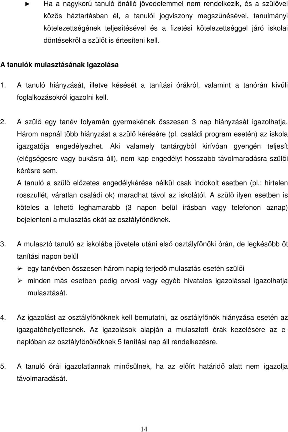 A tanuló hiányzását, illetve késését a tanítási órákról, valamint a tanórán kívüli foglalkozásokról igazolni kell. 2. A szülő egy tanév folyamán gyermekének összesen 3 nap hiányzását igazolhatja.