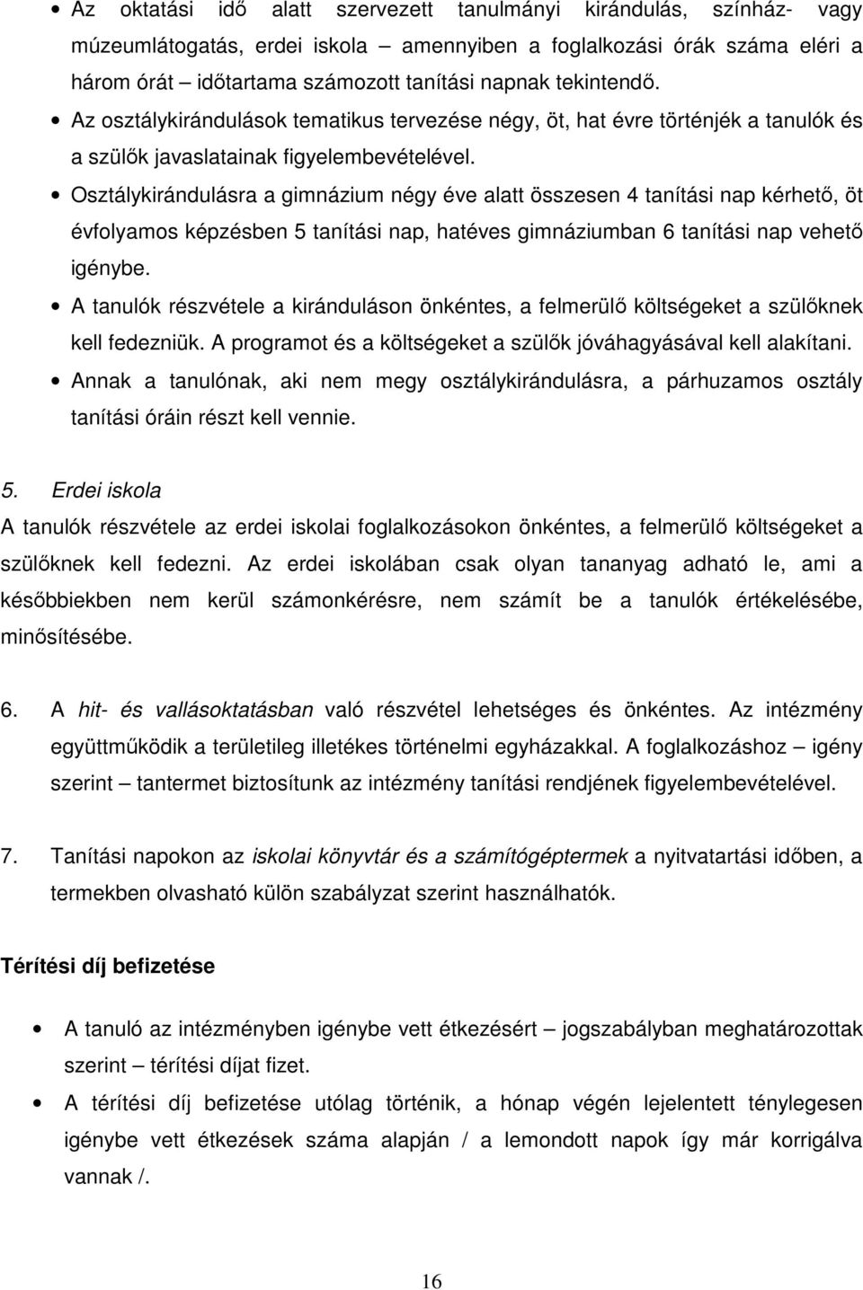 Osztálykirándulásra a gimnázium négy éve alatt összesen 4 tanítási nap kérhető, öt évfolyamos képzésben 5 tanítási nap, hatéves gimnáziumban 6 tanítási nap vehető igénybe.