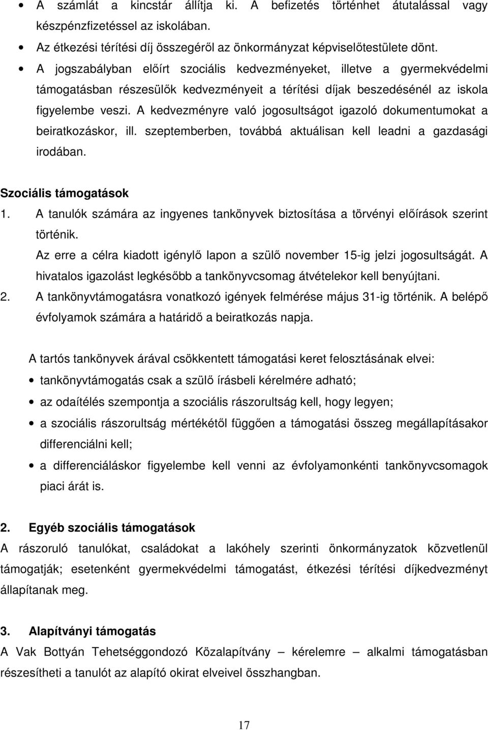 A kedvezményre való jogosultságot igazoló dokumentumokat a beiratkozáskor, ill. szeptemberben, továbbá aktuálisan kell leadni a gazdasági irodában. Szociális támogatások 1.