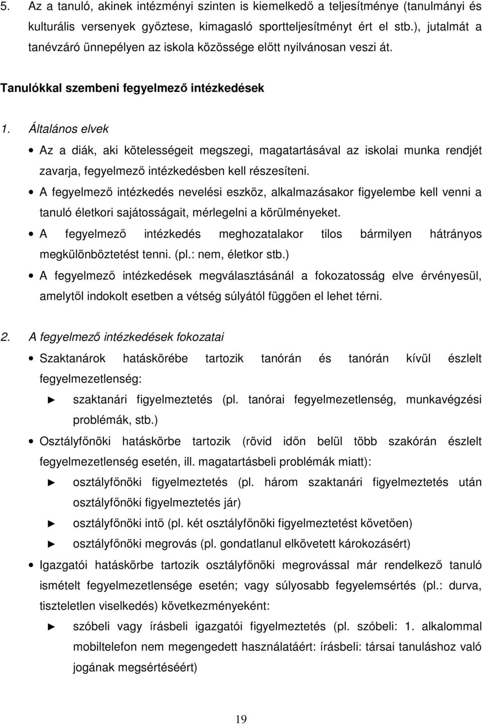 Általános elvek Az a diák, aki kötelességeit megszegi, magatartásával az iskolai munka rendjét zavarja, fegyelmező intézkedésben kell részesíteni.