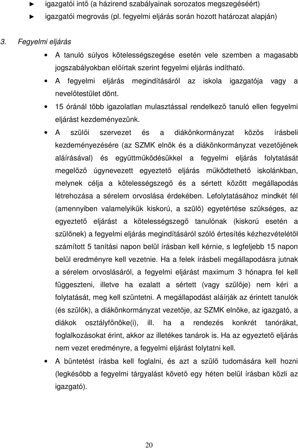 A fegyelmi eljárás megindításáról az iskola igazgatója vagy a nevelőtestület dönt. 15 óránál több igazolatlan mulasztással rendelkező tanuló ellen fegyelmi eljárást kezdeményezünk.