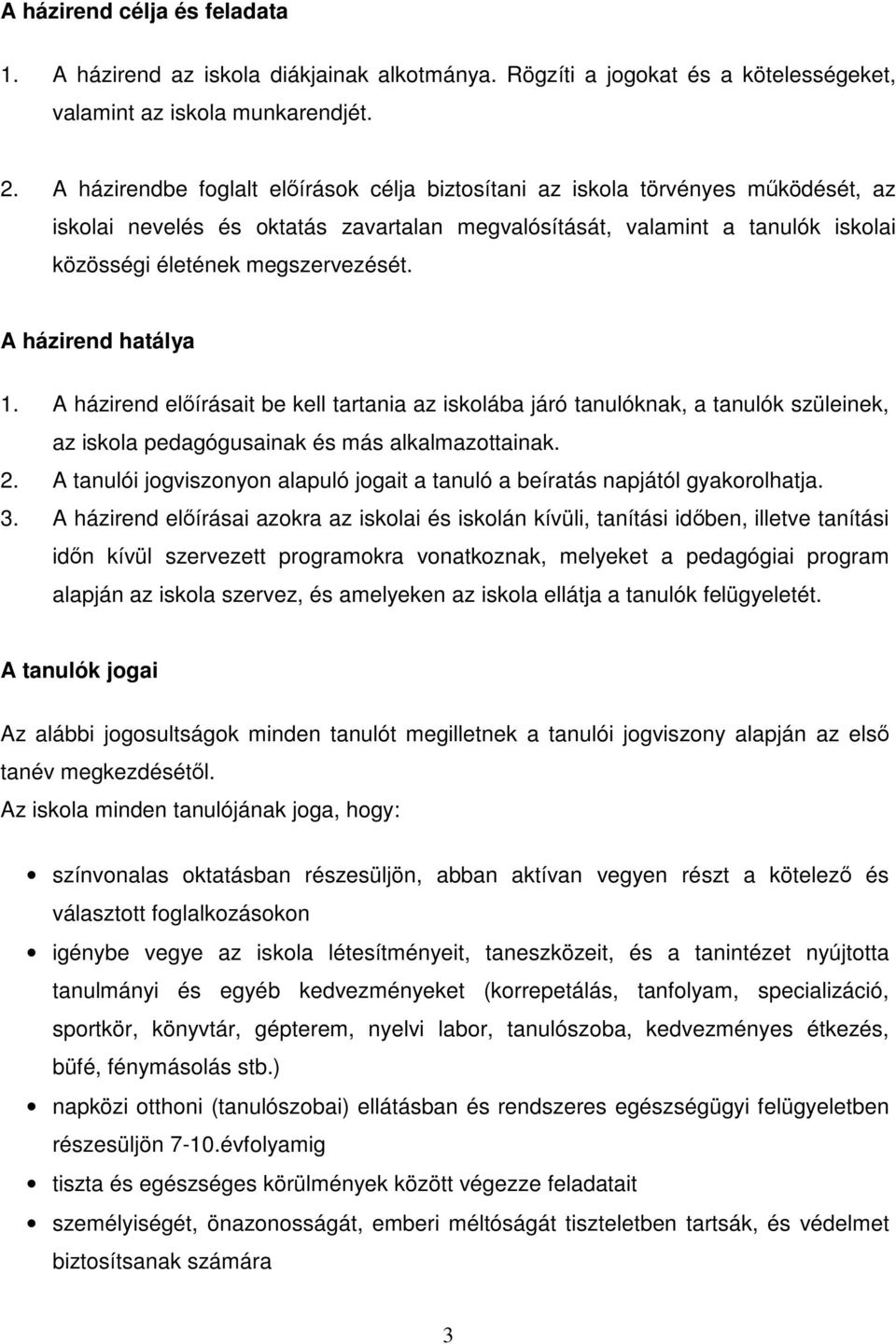 A házirend hatálya 1. A házirend előírásait be kell tartania az iskolába járó tanulóknak, a tanulók szüleinek, az iskola pedagógusainak és más alkalmazottainak. 2.