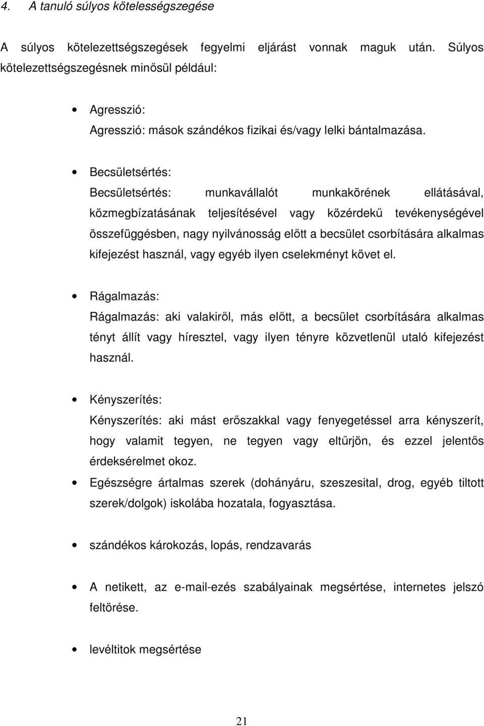 Becsületsértés: Becsületsértés: munkavállalót munkakörének ellátásával, közmegbízatásának teljesítésével vagy közérdekű tevékenységével összefüggésben, nagy nyilvánosság előtt a becsület csorbítására