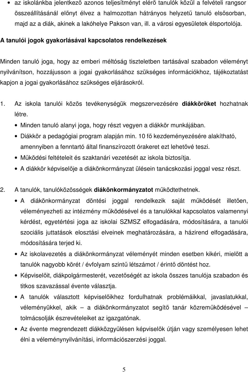 A tanulói jogok gyakorlásával kapcsolatos rendelkezések Minden tanuló joga, hogy az emberi méltóság tiszteletben tartásával szabadon véleményt nyilvánítson, hozzájusson a jogai gyakorlásához