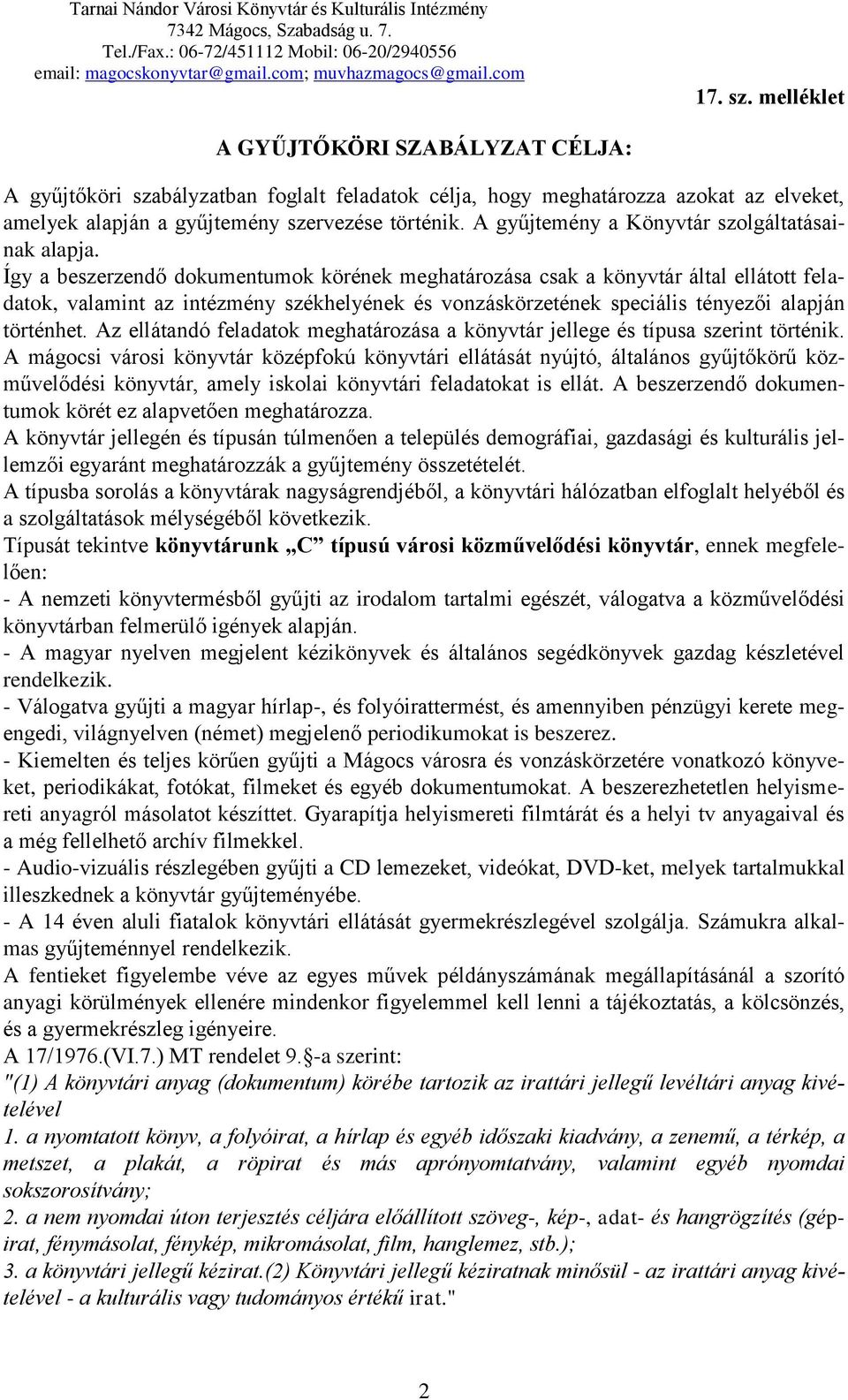 Így a beszerzendő dokumentumok körének meghatározása csak a könyvtár által ellátott feladatok, valamint az intézmény székhelyének és vonzáskörzetének speciális tényezői alapján történhet.