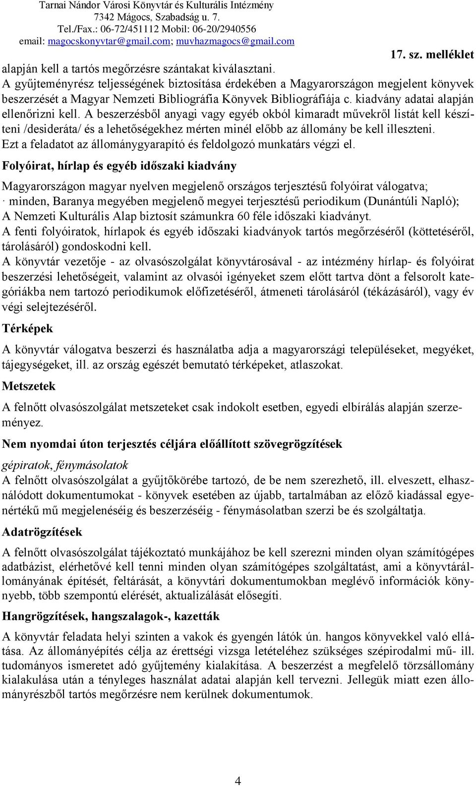 A beszerzésből anyagi vagy egyéb okból kimaradt művekről listát kell készíteni /desideráta/ és a lehetőségekhez mérten minél előbb az állomány be kell illeszteni.