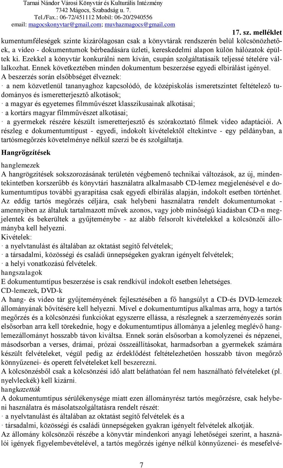 A beszerzés során elsőbbséget élveznek: a nem közvetlenül tananyaghoz kapcsolódó, de középiskolás ismeretszintet feltételező tudományos és ismeretterjesztő alkotások; a magyar és egyetemes