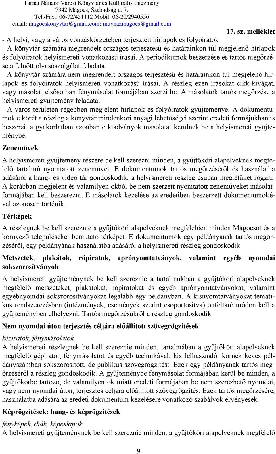 - A könyvtár számára nem megrendelt országos terjesztésű és határainkon túl megjelenő hírlapok és folyóiratok helyismereti vonatkozású írásai.