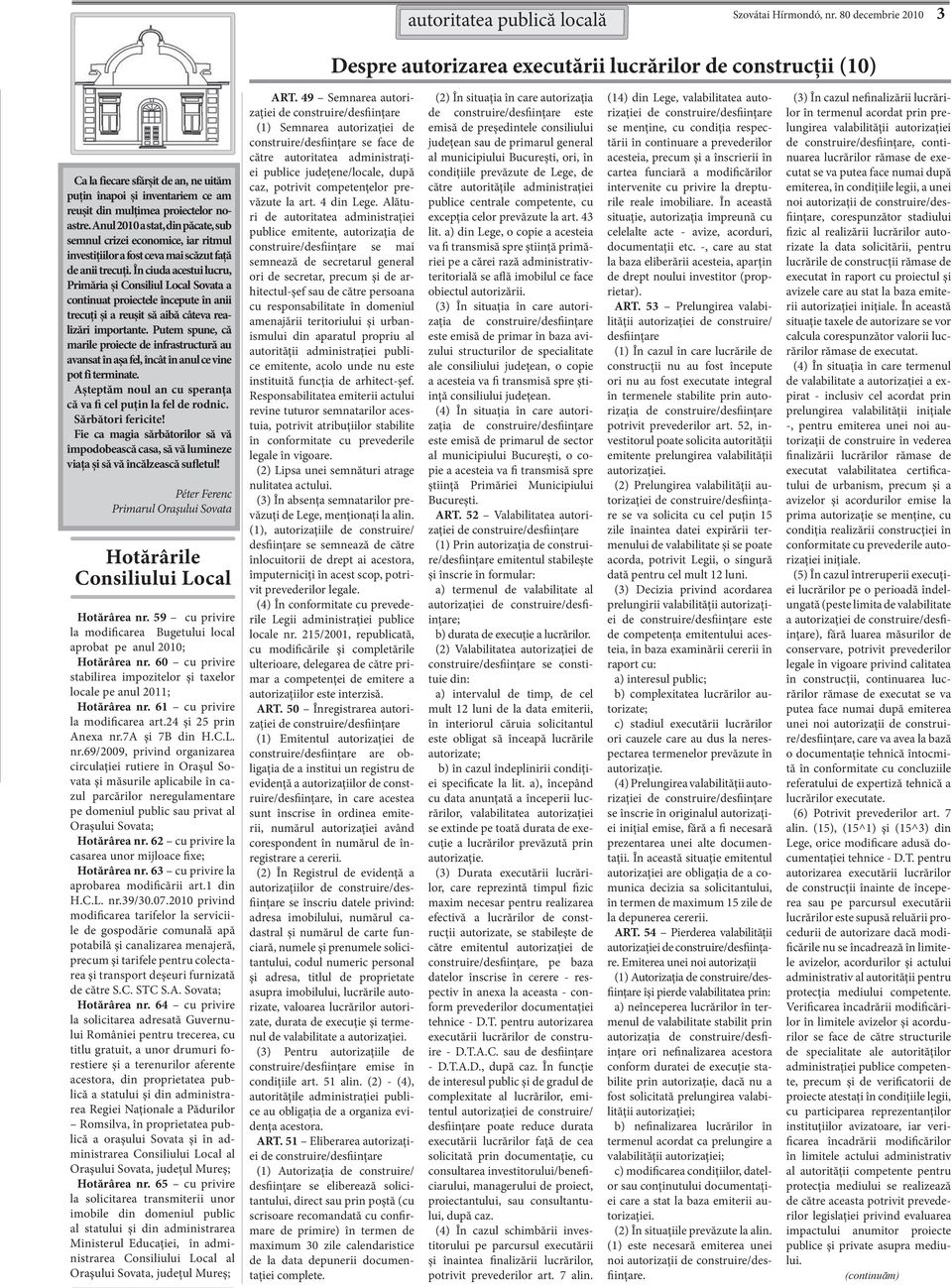 proiectelor noastre. Anul 2010 a stat, din păcate, sub semnul crizei economice, iar ritmul investiţiilor a fost ceva mai scăzut faţă de anii trecuţi.