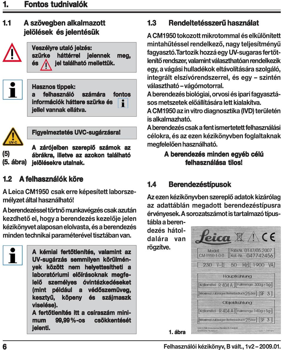 A zárójelben szereplő számok az ábrákra, illetve az azokon található jelölésekre utalnak. 1.2 A felhasználók kör öre A Leica CM1950 csak erre képesített laborszemélyzet által használható!