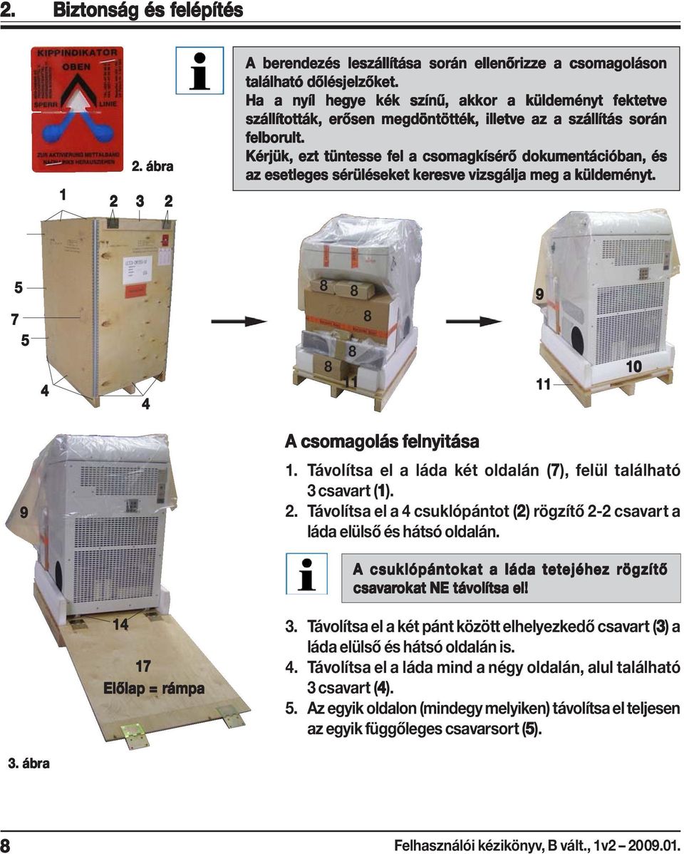 Kérjük, ezt tüntesse fel a csomagkísérő dokumentációban, és az esetleges sérüléseket keresve vizsgálja meg a küldeményt. 5 7 5 4 4 8 8 8 8 8 11 9 11 10 9 A csomagolás felnyit elnyitása 1.