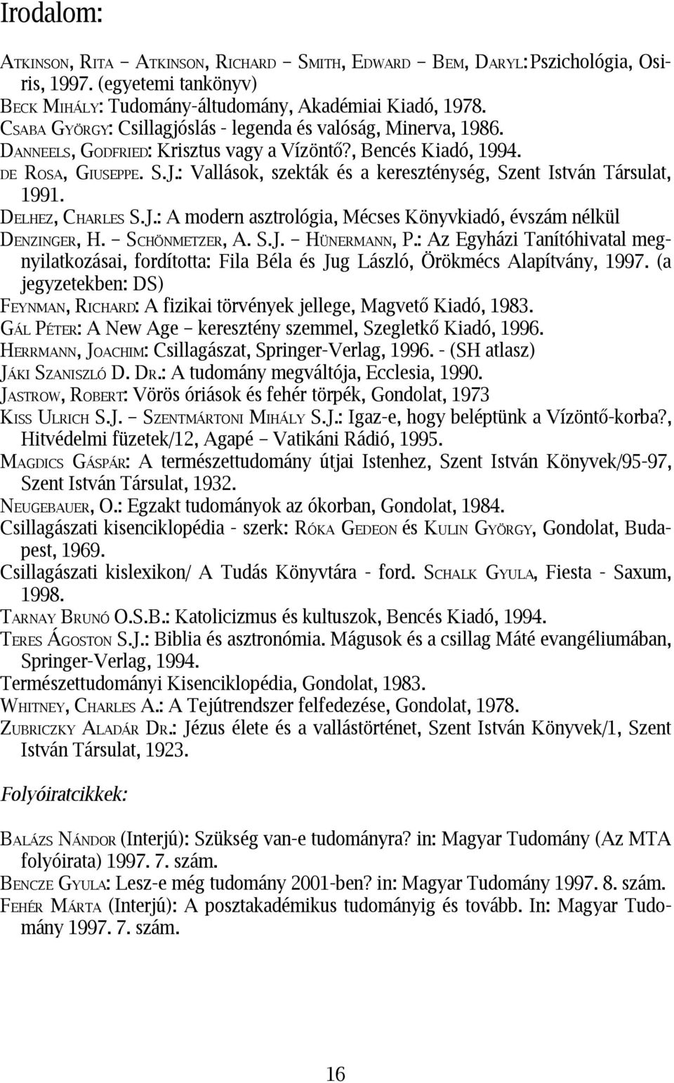 : Vallások, szekták és a kereszténység, Szent István Társulat, 1991. DELHEZ, CHARLES S.J.: A modern asztrológia, Mécses Könyvkiadó, évszám nélkül DENZINGER, H. SCHÖNMETZER, A. S.J. HÜNERMANN, P.