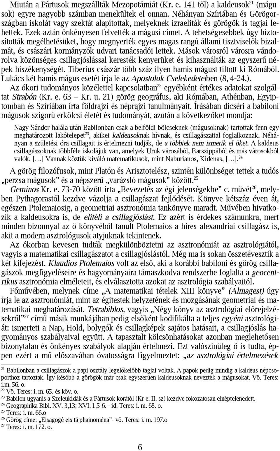 A tehetségesebbek úgy biztosították megélhetésüket, hogy megnyerték egyes magas rangú állami tisztviselők bizalmát, és császári kormányzók udvari tanácsadói lettek.