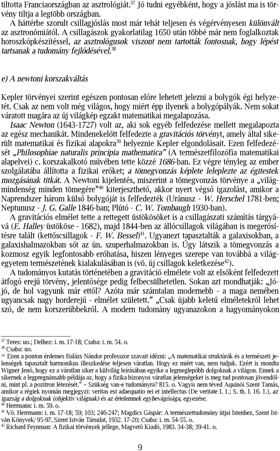 A csillagászok gyakorlatilag 1650 után többé már nem foglalkoztak horoszkópkészítéssel, az asztrológusok viszont nem tartották fontosnak, hogy lépést tartsanak a tudomány fejlődésével.