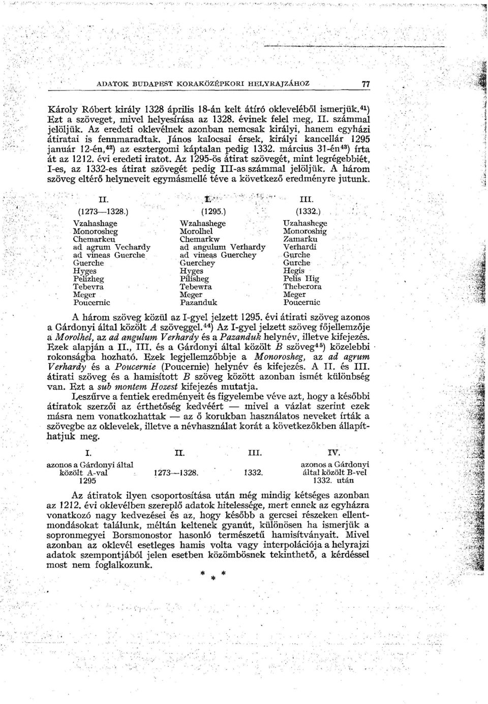 János kalocsai érsek, királyi kancellár 1295 január 12-én, 42 ) az esztergomi káptalan pedig 1332. március 31-én 43 ) írta át az 1212. évi eredeti iratot.