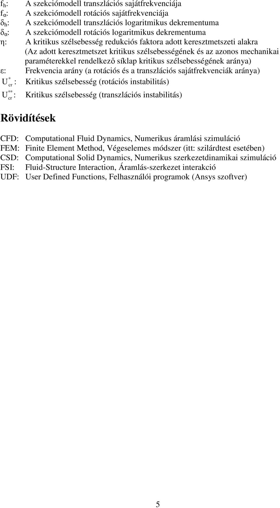 rendelkezı síklap kritikus szélsebességének aránya) ε: Frekvencia arány (a rotációs és a transzlációs sajátfrekvenciák aránya) U : Kritikus szélsebesség (rotációs instabilitás) * cr ** U cr :