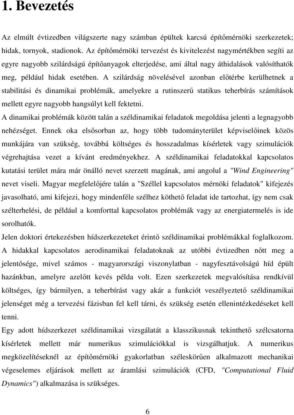 A szilárdság növelésével azonban elıtérbe kerülhetnek a stabilitási és dinamikai problémák, amelyekre a rutinszerő statikus teherbírás számítások mellett egyre nagyobb hangsúlyt kell fektetni.