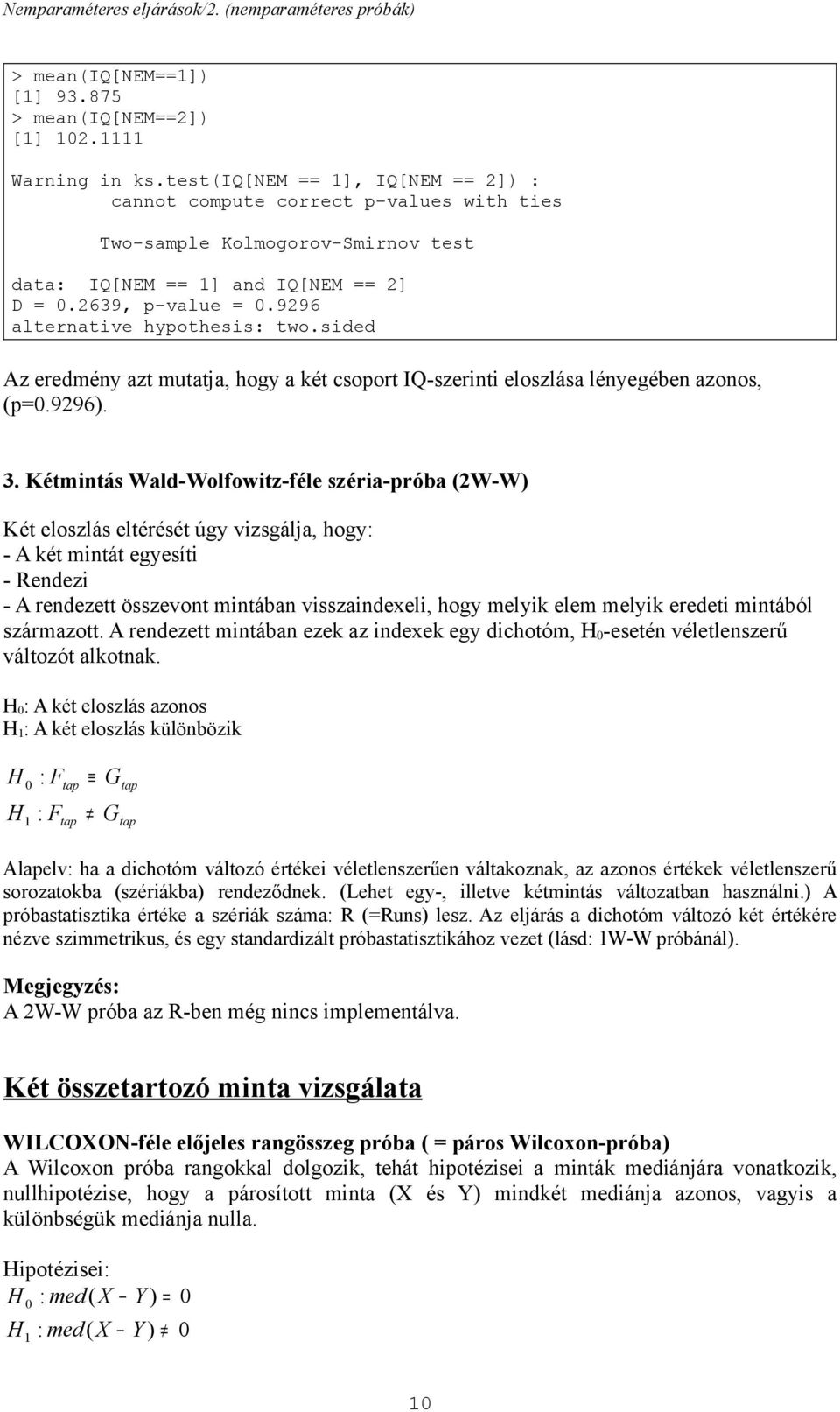 sded Az eedméy azt mutata, hogy a két csopot IQ-szet eloszlása léyegébe azoos, (p.996). 3.