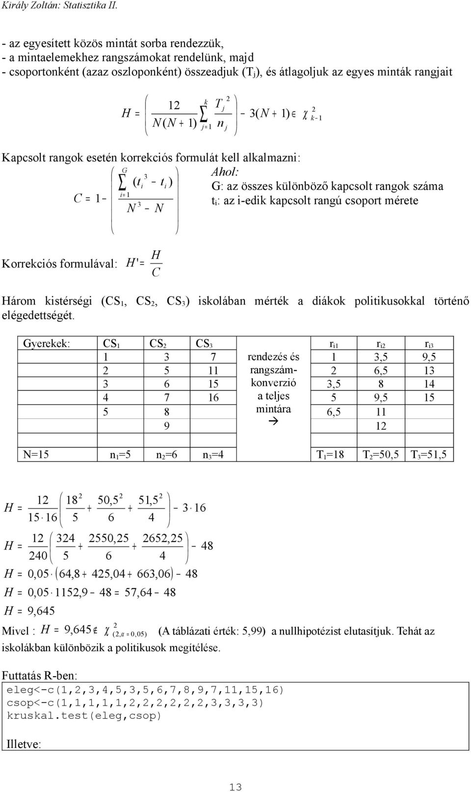 agok eseté koekcós fomulát kell alkalmaz: G 3 Ahol: ( t t ) G: az összes külöböző kapcsolt agok száma C 3 N N t : az -edk kapcsolt agú csopot méete Koekcós fomulával: ' C áom kstéség (CS, CS, CS 3 )