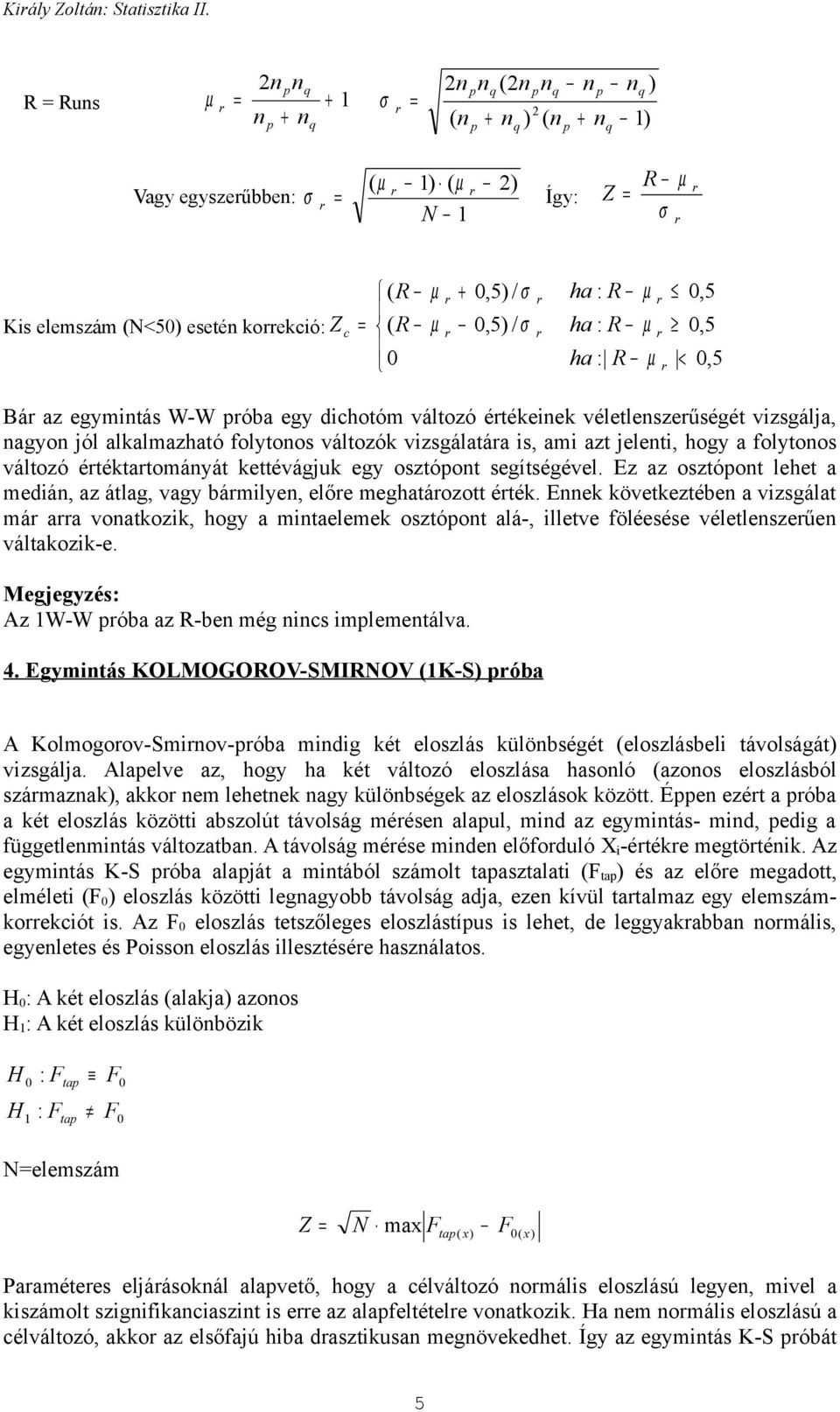 <,5 Bá az egymtás W-W póba egy dchotóm változó étékeek véletleszeűségét vzsgála, agyo ól alkalmazható folytoos változók vzsgálatáa s, am azt elet, hogy a folytoos változó étéktatomáyát kettéváguk egy