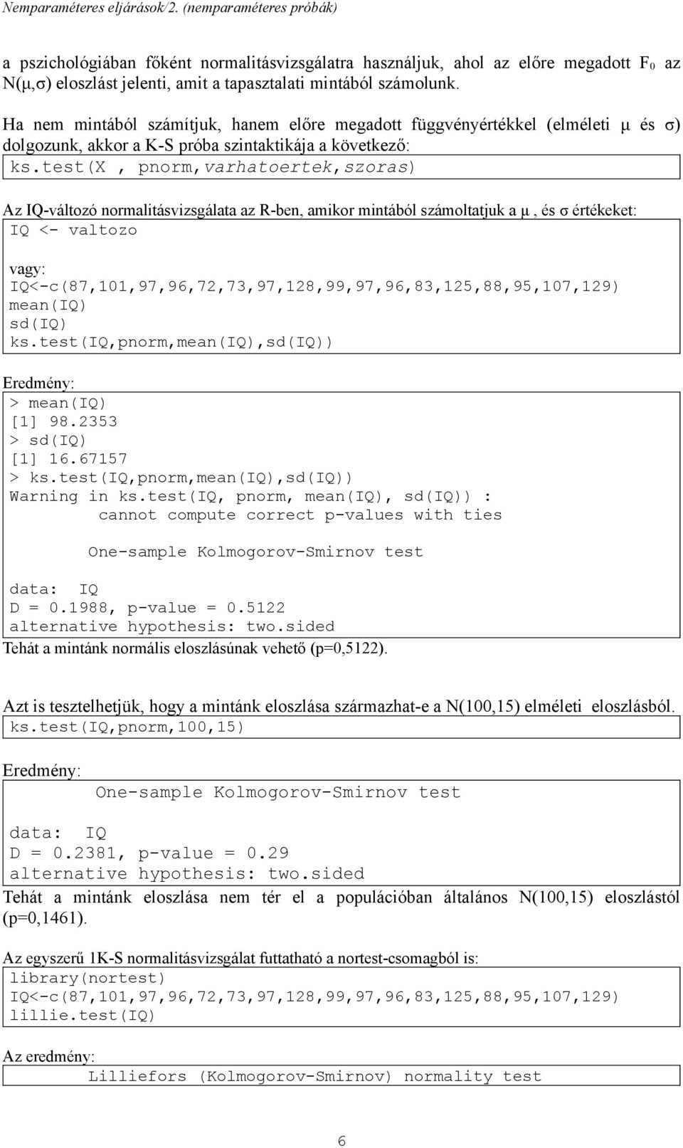 test(x, pom,vahatoetek,szoas) Az IQ-változó omaltásvzsgálata az R-be, amko mtából számoltatuk a μ, és σ étékeket: IQ <- valtozo vagy: IQ<-c(87,,97,96,7,73,97,8,99,97,96,83,5,88,95,7,9) mea(iq) sd(iq)